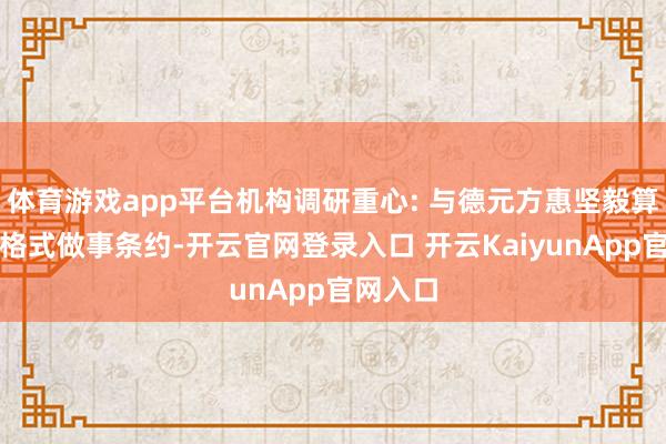体育游戏app平台机构调研重心: 与德元方惠坚毅算力运营格式做事条约-开云官网登录入口 开云KaiyunApp官网入口