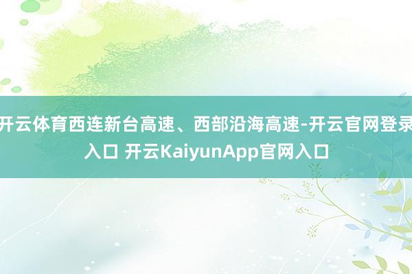 开云体育西连新台高速、西部沿海高速-开云官网登录入口 开云KaiyunApp官网入口
