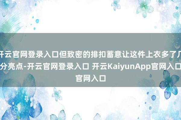 开云官网登录入口但致密的排扣蓄意让这件上衣多了几分亮点-开云官网登录入口 开云KaiyunApp官网入口