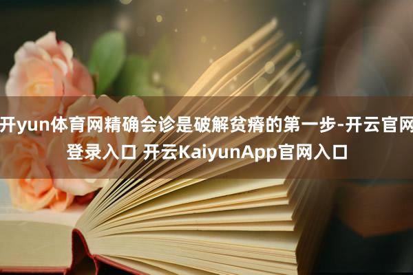 开yun体育网精确会诊是破解贫瘠的第一步-开云官网登录入口 开云KaiyunApp官网入口