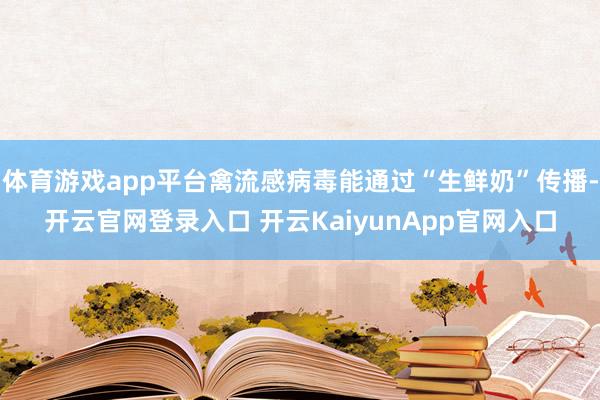 体育游戏app平台禽流感病毒能通过“生鲜奶”传播-开云官网登录入口 开云KaiyunApp官网入口